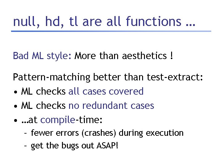 null, hd, tl are all functions … Bad ML style: More than aesthetics !