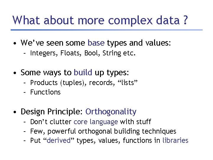 What about more complex data ? • We’ve seen some base types and values: