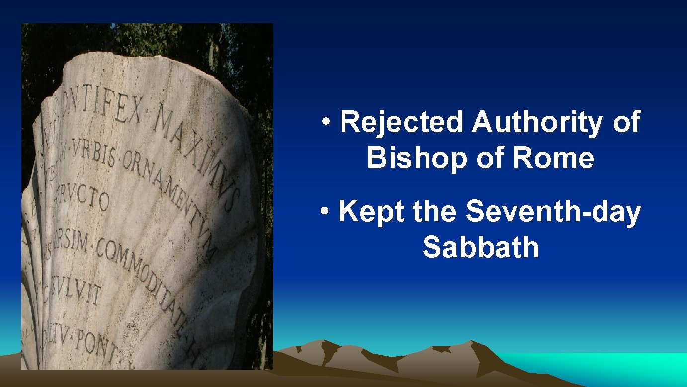 • Rejected Authority of Bishop of Rome • Kept the Seventh-day Sabbath • Rejected Authority of Bishop of Rome • Kept the Seventh-day Sabbath