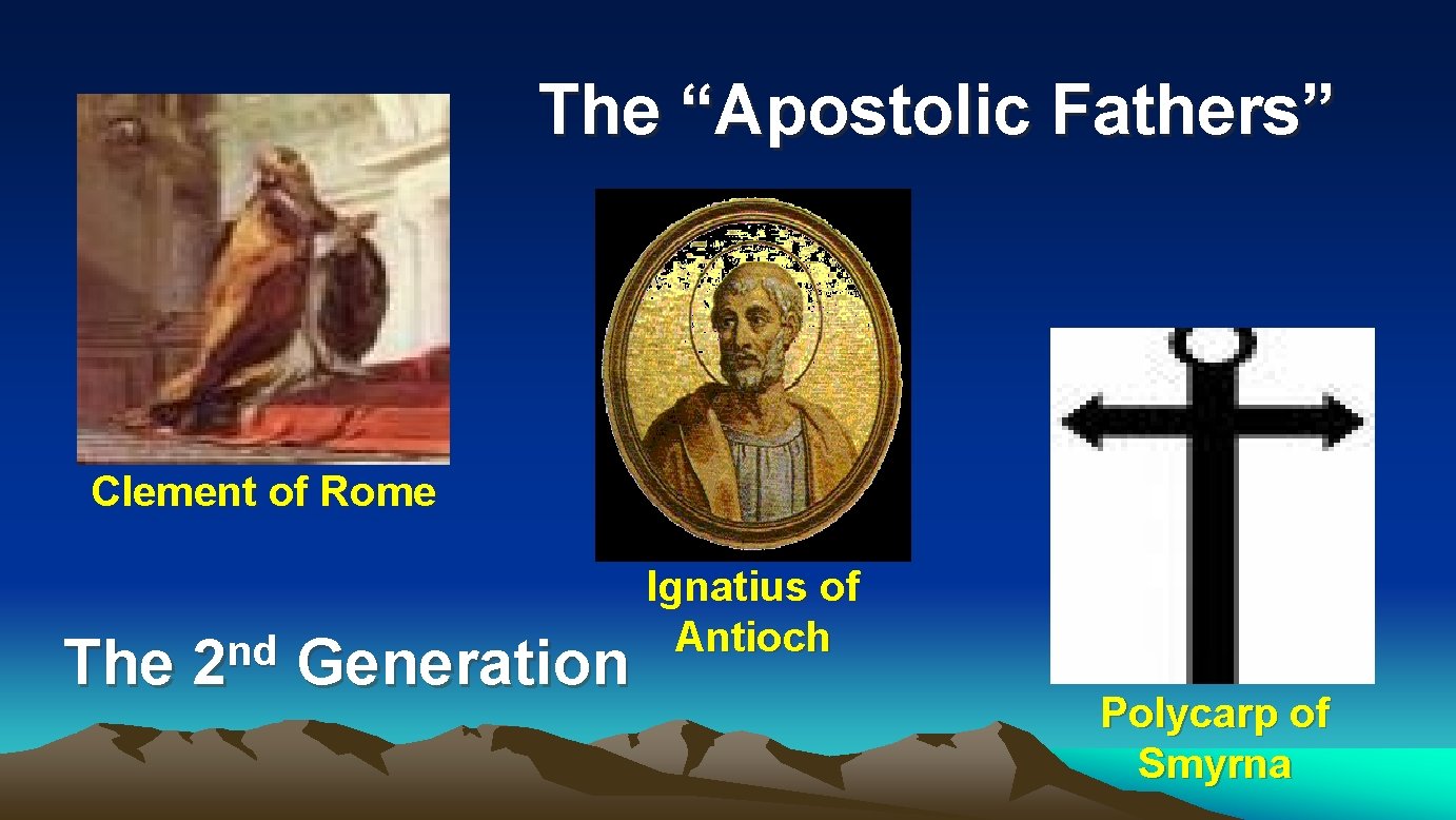 The “Apostolic Fathers” Clement of Rome The nd 2 Generation Ignatius of Antioch Polycarp
