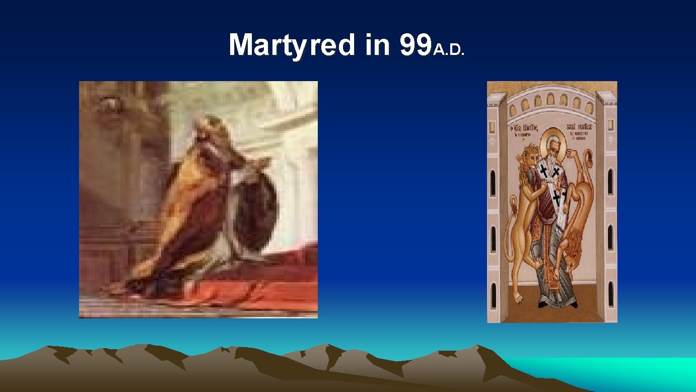 Martyred in 99 A. D. 