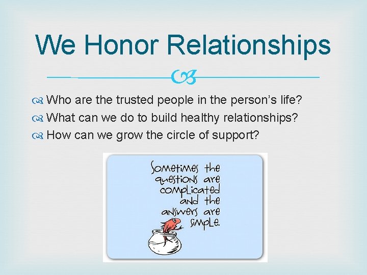 We Honor Relationships Who are the trusted people in the person’s life? What can We Honor Relationships Who are the trusted people in the person’s life? What can