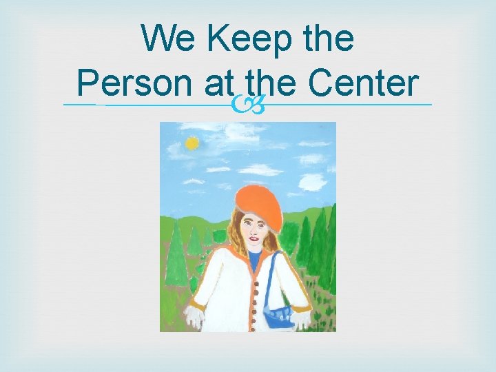 We Keep the Person at the Center 