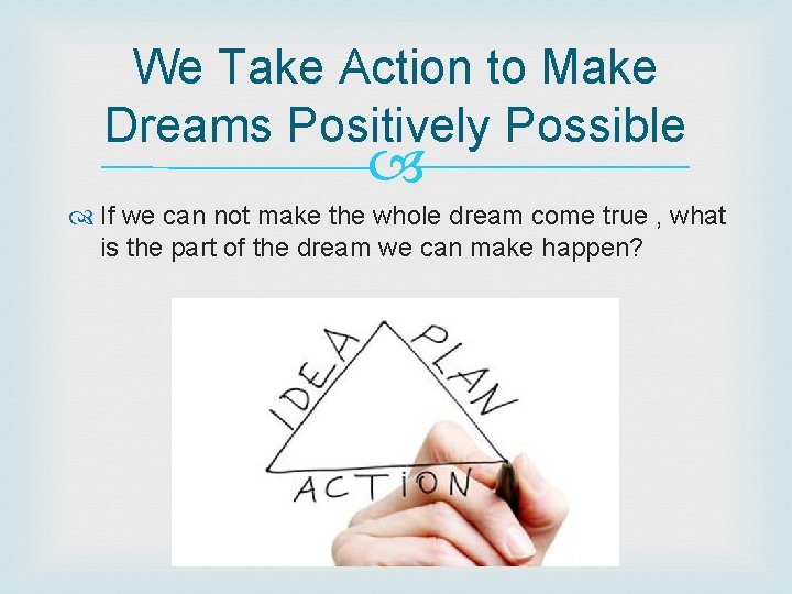 We Take Action to Make Dreams Positively Possible If we can not make the We Take Action to Make Dreams Positively Possible If we can not make the