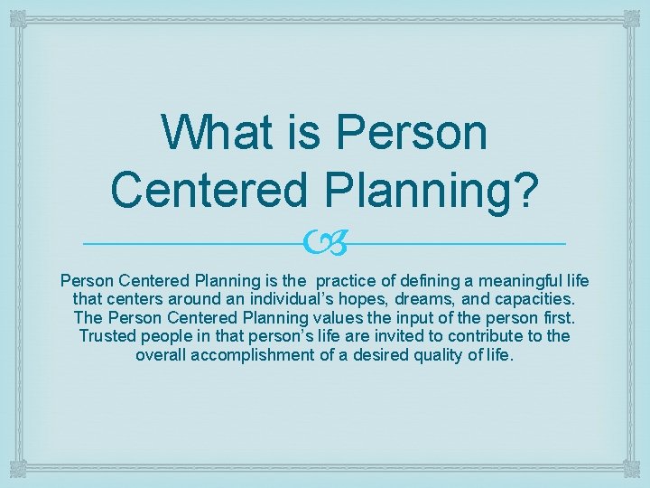What is Person Centered Planning? Person Centered Planning is the practice of defining a