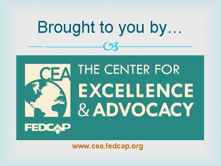 Brought to you by… www. cea. fedcap. org Brought to you by… www. cea. fedcap. org