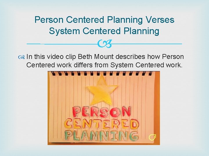 Person Centered Planning Verses System Centered Planning In this video clip Beth Mount describes Person Centered Planning Verses System Centered Planning In this video clip Beth Mount describes