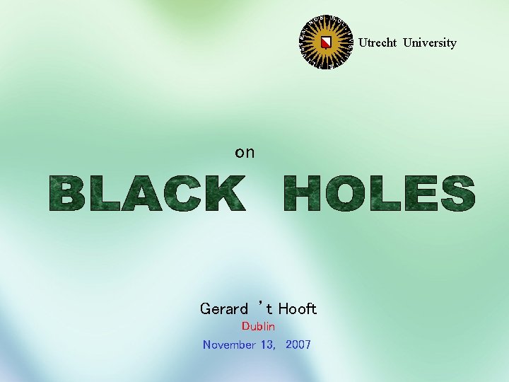 Utrecht University on Gerard ’t Hooft Dublin November 13, 2007 