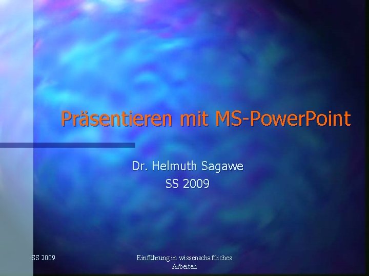 Präsentieren mit MS-Power. Point Dr. Helmuth Sagawe SS 2009 Einführung in wissenschaftliches Arbeiten 