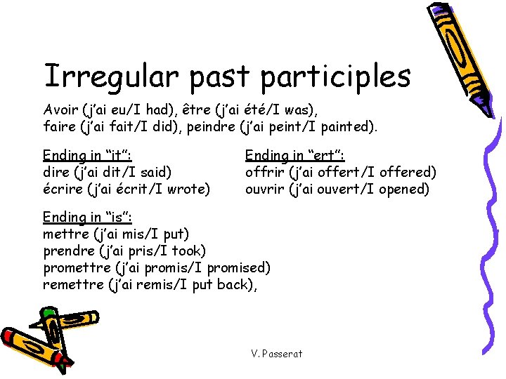 Irregular past participles Avoir (j’ai eu/I had), être (j’ai été/I was), faire (j’ai fait/I