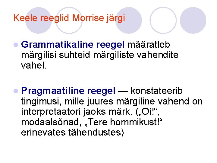 Keele reeglid Morrise järgi l Grammatikaline reegel määratleb märgilisi suhteid märgiliste vahendite vahel. l