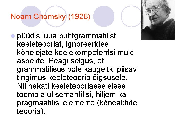 Noam Chomsky (1928) l püüdis luua puhtgrammatilist keeleteooriat, ignoreerides kõnelejate keelekompetentsi muid aspekte. Peagi