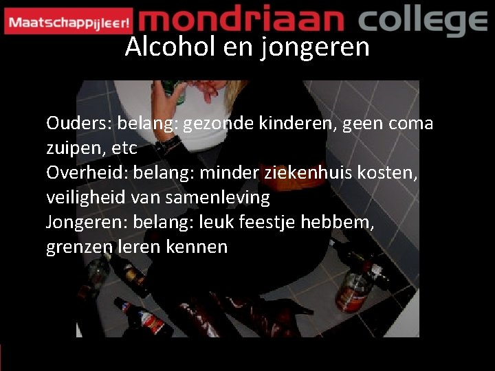Alcohol en jongeren Ouders: belang: gezonde kinderen, geen coma zuipen, etc Overheid: belang: minder
