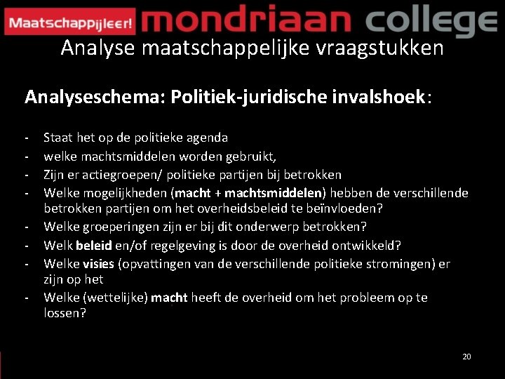 Analyse maatschappelijke vraagstukken Analyseschema: Politiek-juridische invalshoek: - Staat het op de politieke agenda welke