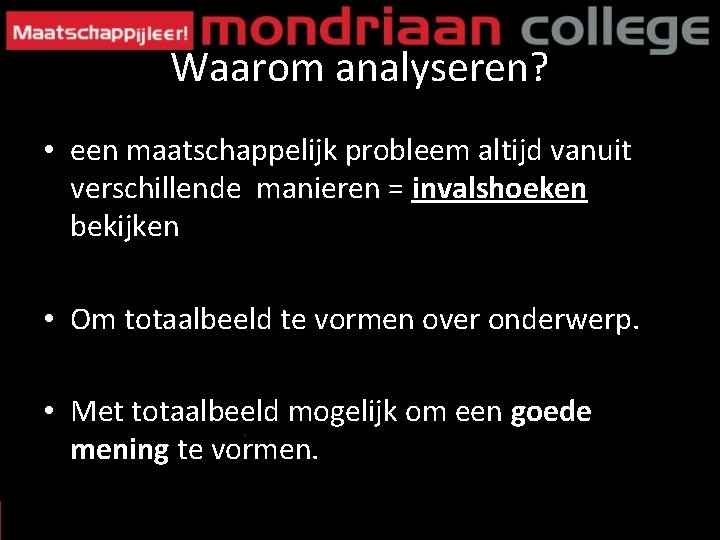 Waarom analyseren? • een maatschappelijk probleem altijd vanuit verschillende manieren = invalshoeken bekijken •