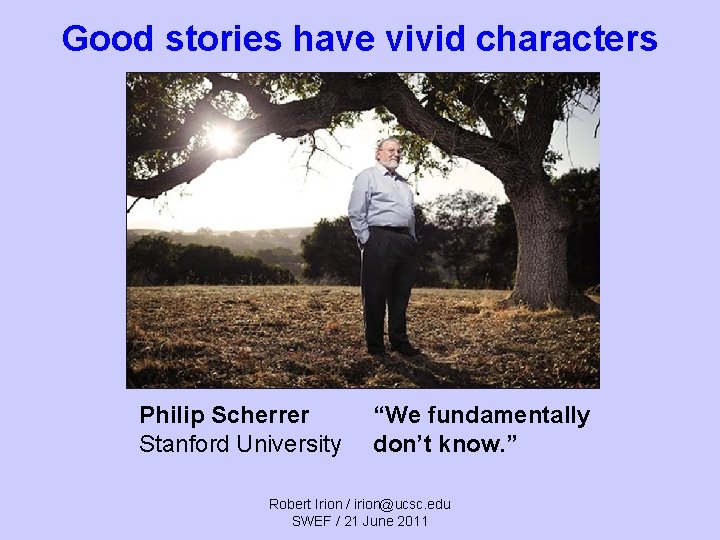 Good stories have vivid characters Philip Scherrer Stanford University “We fundamentally don’t know. ”