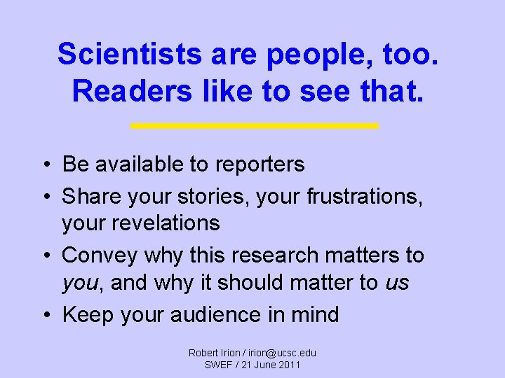 Scientists are people, too. Readers like to see that. • Be available to reporters