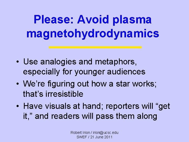 Please: Avoid plasma magnetohydrodynamics • Use analogies and metaphors, especially for younger audiences •