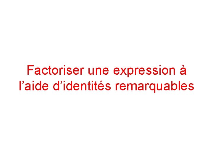 Factoriser une expression à l’aide d’identités remarquables 