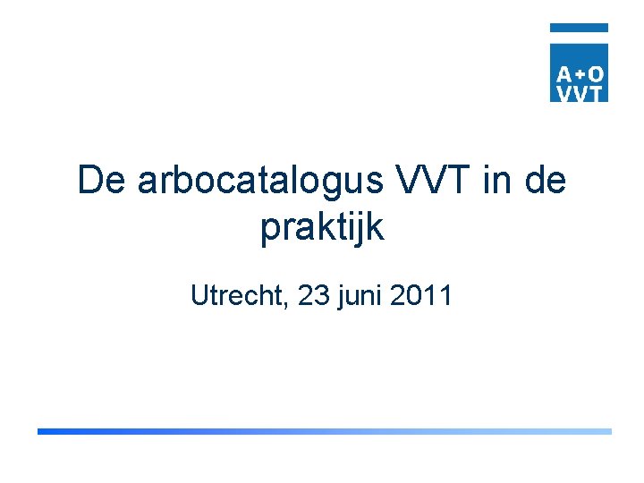 De arbocatalogus VVT in de praktijk Utrecht, 23 juni 2011 