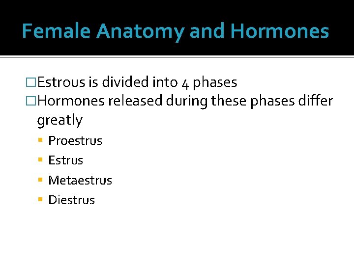 Female Anatomy and Hormones �Estrous is divided into 4 phases �Hormones released during these Female Anatomy and Hormones �Estrous is divided into 4 phases �Hormones released during these