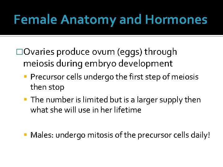 Female Anatomy and Hormones �Ovaries produce ovum (eggs) through meiosis during embryo development Precursor Female Anatomy and Hormones �Ovaries produce ovum (eggs) through meiosis during embryo development Precursor