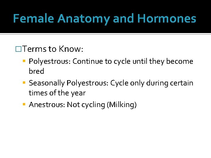 Female Anatomy and Hormones �Terms to Know: Polyestrous: Continue to cycle until they become Female Anatomy and Hormones �Terms to Know: Polyestrous: Continue to cycle until they become