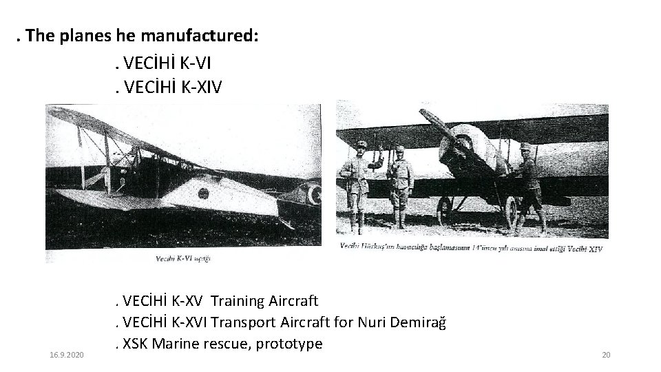. The planes he manufactured: . VECİHİ K-VI. VECİHİ K-XIV 16. 9. 2020 .
