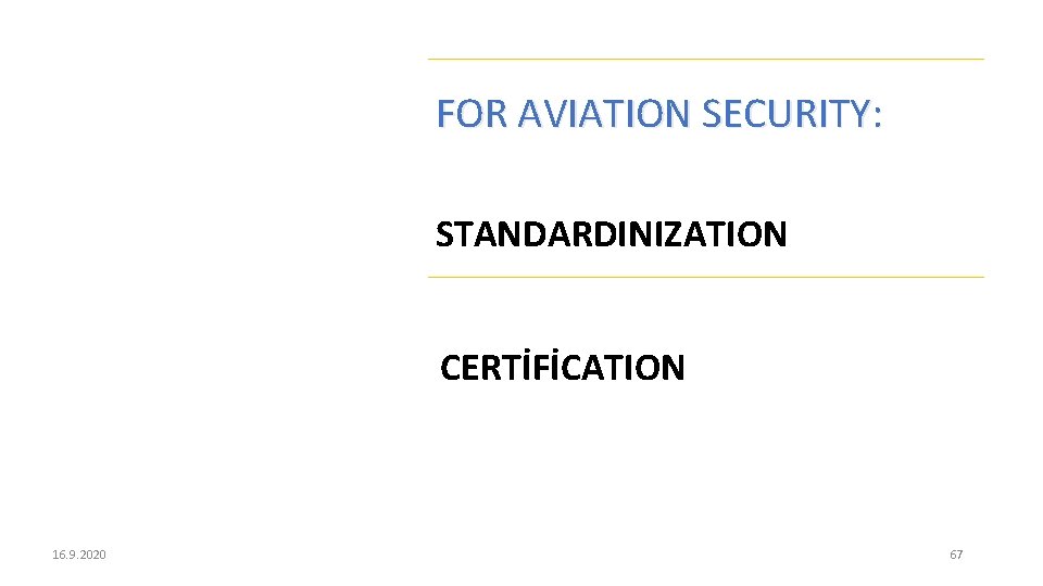 SECURITY FOR AVIATION SECURITY: SECURITY FOR CIVIL AVIATION 16. 9. 2020 STANDARDINIZATION CERTİFİCATION 67