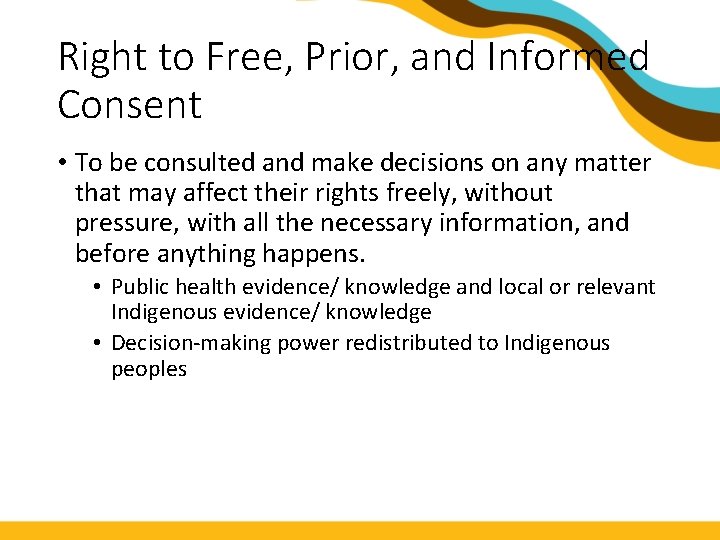 Right to Free, Prior, and Informed Consent • To be consulted and make decisions