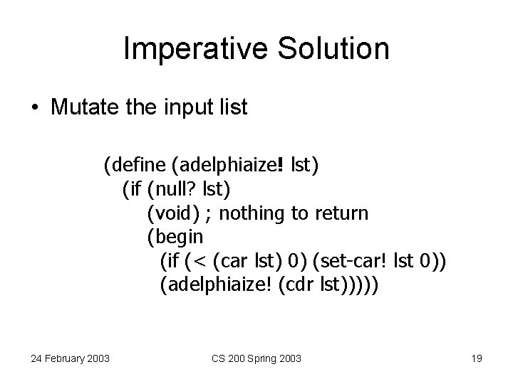 Imperative Solution • Mutate the input list (define (adelphiaize! lst) (if (null? lst) (void)