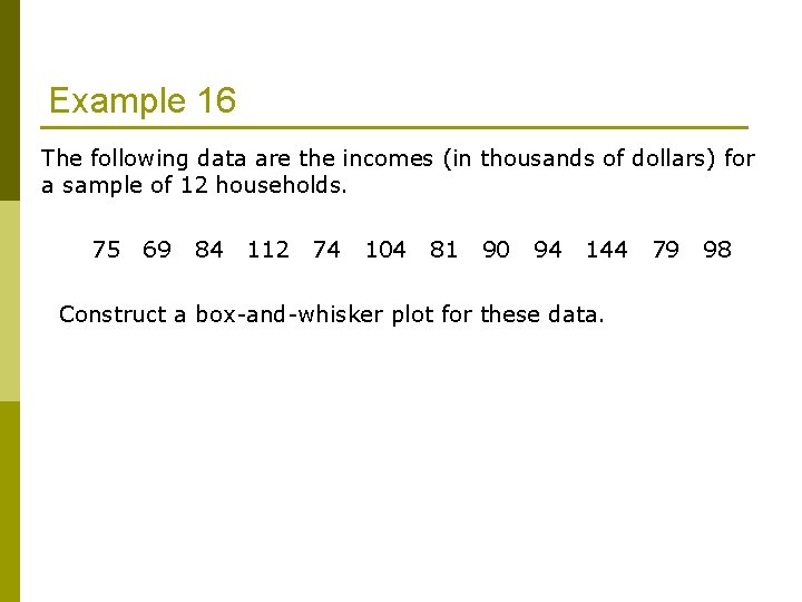 Example 16 The following data are the incomes (in thousands of dollars) for a