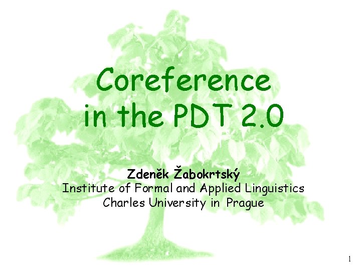 PDT 2. 0 Coreference in the PDT 2. 0 Zdeněk Žabokrtský Institute of Formal