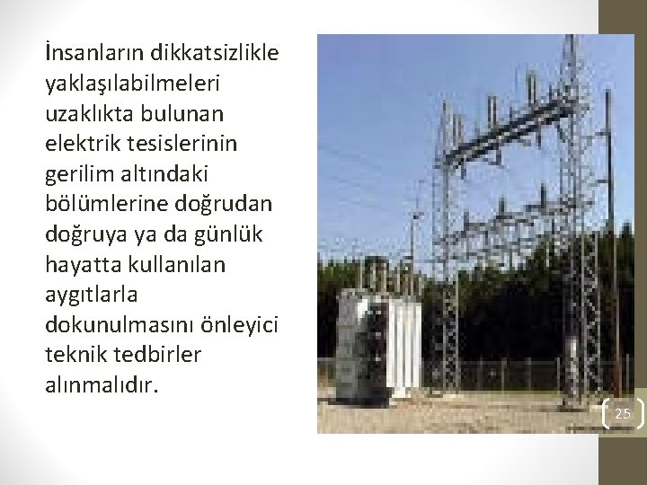 İnsanların dikkatsizlikle yaklaşılabilmeleri uzaklıkta bulunan elektrik tesislerinin gerilim altındaki bölümlerine doğrudan doğruya ya da