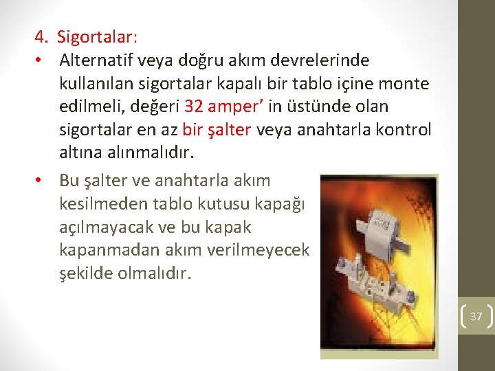 4. Sigortalar: • Alternatif veya doğru akım devrelerinde kullanılan sigortalar kapalı bir tablo içine