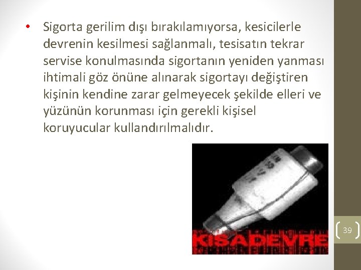  • Sigorta gerilim dışı bırakılamıyorsa, kesicilerle devrenin kesilmesi sağlanmalı, tesisatın tekrar servise konulmasında