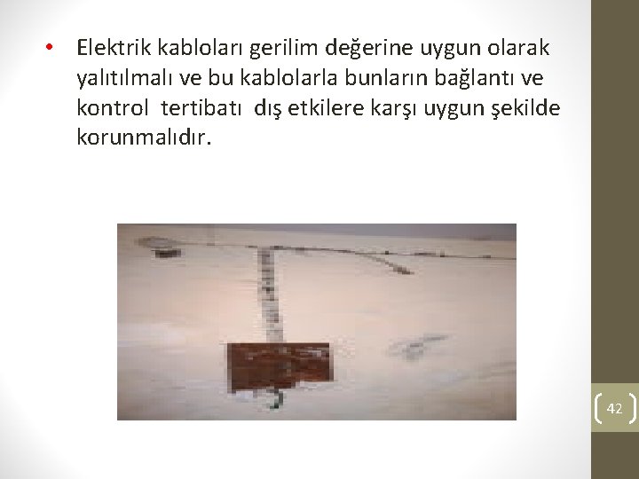  • Elektrik kabloları gerilim değerine uygun olarak yalıtılmalı ve bu kablolarla bunların bağlantı
