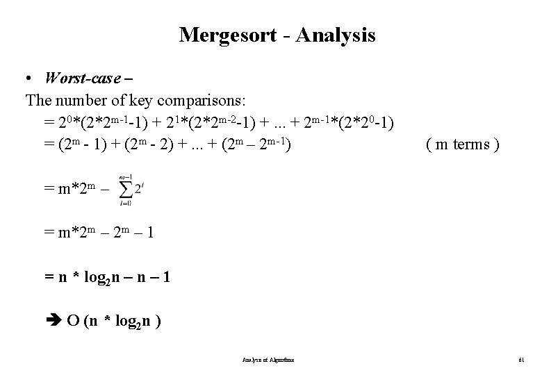 Mergesort - Analysis • Worst-case – The number of key comparisons: = 20*(2*2 m-1 Mergesort - Analysis • Worst-case – The number of key comparisons: = 20*(2*2 m-1