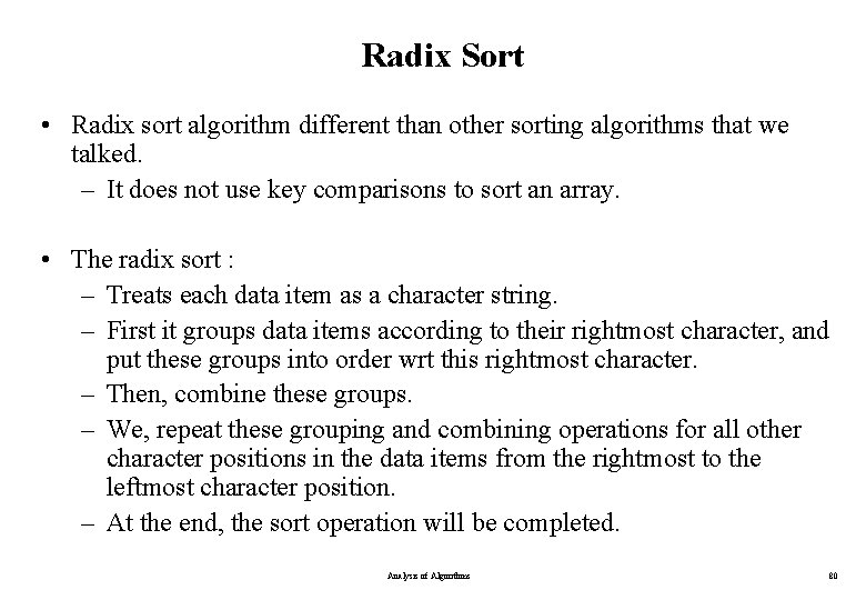 Radix Sort • Radix sort algorithm different than other sorting algorithms that we talked. Radix Sort • Radix sort algorithm different than other sorting algorithms that we talked.