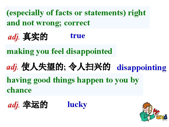 (especially of facts or statements) right and not wrong; correct adj. 真实的 true making (especially of facts or statements) right and not wrong; correct adj. 真实的 true making