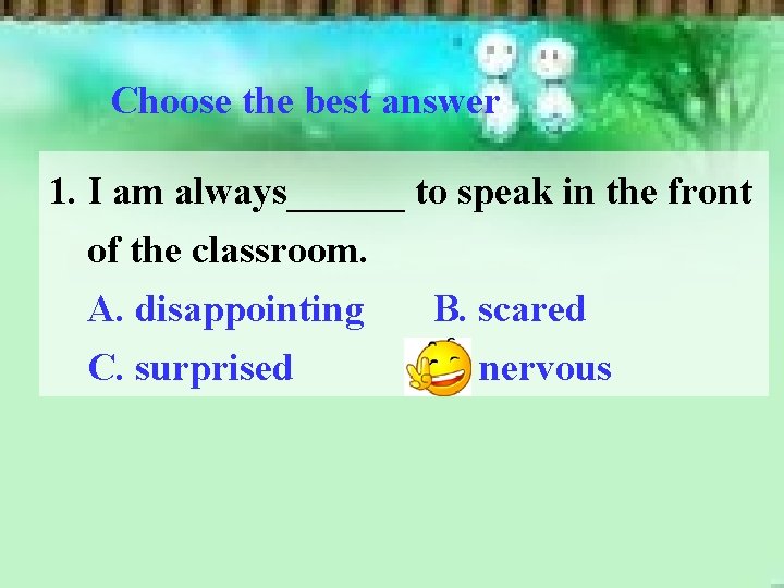 Choose the best answer 1. I am always______ to speak in the front of Choose the best answer 1. I am always______ to speak in the front of