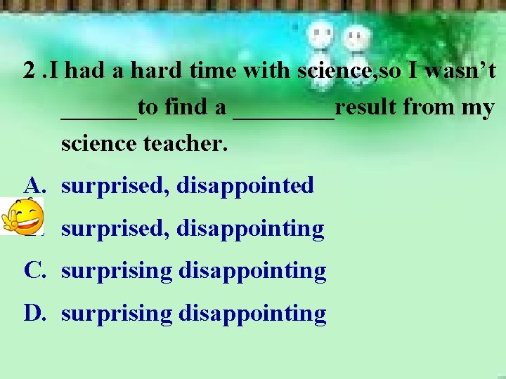 2. I had a hard time with science, so I wasn’t ______to find a 2. I had a hard time with science, so I wasn’t ______to find a