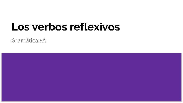 Los verbos reflexivos Gramática 6 A 