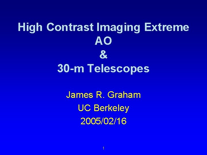 High Contrast Imaging Extreme AO & 30 -m Telescopes James R. Graham UC Berkeley