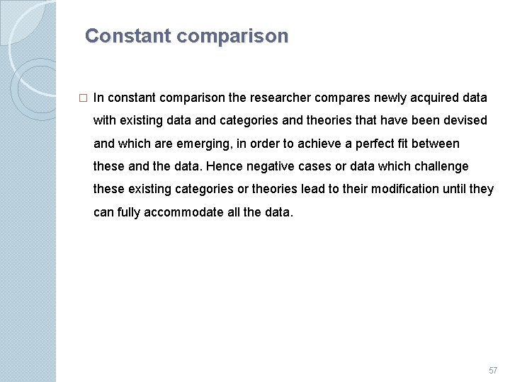 Constant comparison � In constant comparison the researcher compares newly acquired data with existing