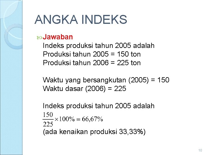 ANGKA INDEKS Jawaban Indeks produksi tahun 2005 adalah Produksi tahun 2005 = 150 ton