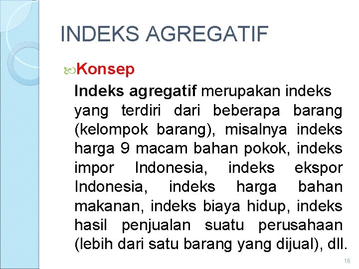 INDEKS AGREGATIF Konsep Indeks agregatif merupakan indeks yang terdiri dari beberapa barang (kelompok barang),
