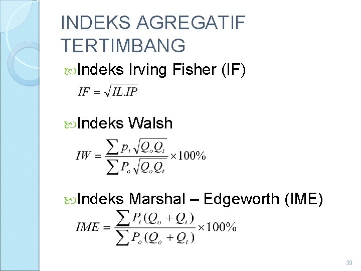 INDEKS AGREGATIF TERTIMBANG Indeks Irving Fisher (IF) Indeks Walsh Indeks Marshal – Edgeworth (IME)