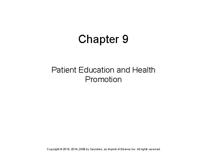 Chapter 9 Patient Education and Health Promotion Copyright © 2018, 2014, 2009 by Saunders,