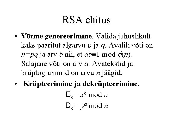 RSA ehitus • Võtme genereerimine. Valida juhuslikult kaks paaritut algarvu p ja q. Avalik